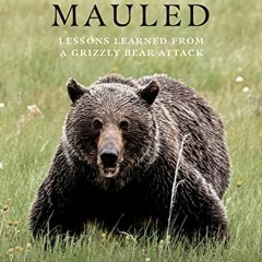ACCESS [PDF EBOOK EPUB KINDLE] Mauled: Lessons Learned from a Grizzly Bear Attack by  Crosbie Cotton