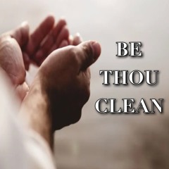 02/21/2024 Be Thou Clean -Sis Wardwell