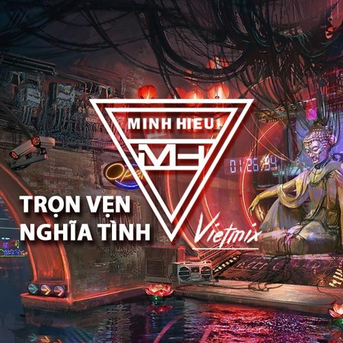 MIXTAPE | VIỆT MIX - TRỌN VẸN NGHĨA TÌNH - MINH HIẾU MIX