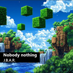 Nobody nothing  J.B.A.R.