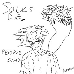 Souls die / people stay.