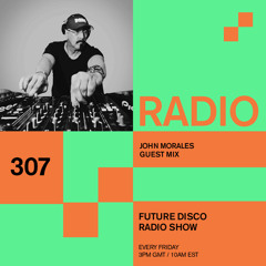 Future Disco Radio - 307 - John Morales Guest Mix