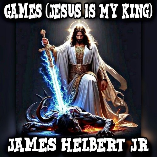 Games (Jesus Is My King) (Produced by James Helbert Jr)