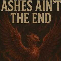 Ashes Ain’t The End