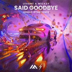 LeVant & M1CK3Y - Said Goodbye (Ahmad Irfan Remix)