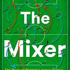 [Access] EBOOK 📪 The Mixer: The Story of Premier League Tactics, from Route One to F