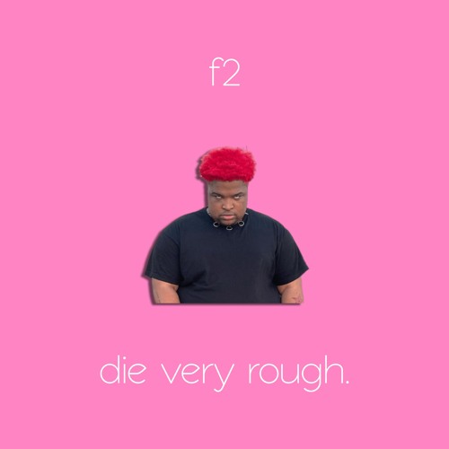 f2 - die very rough.