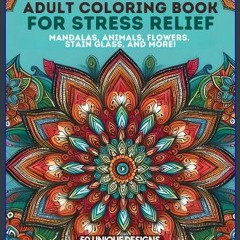 Read PDF 📕 Adult Coloring Book For Stress Relief: Mandalas, Animals, Flowers, Stain Glass, and Mor