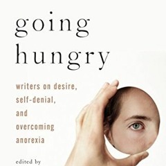 [VIEW] [KINDLE PDF EBOOK EPUB] Going Hungry: Writers on Desire, Self-Denial, and Overcoming Anorexia