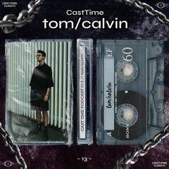 CAST TIME PODCAST 013 // tom/calvin