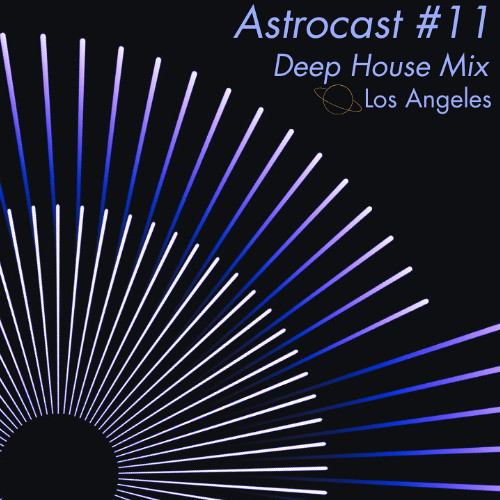 Deep House Mix - LA Astrocast #11