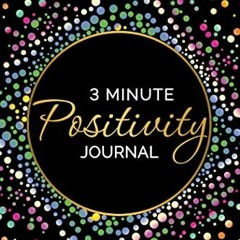 Access [KINDLE PDF EBOOK EPUB] 3 Minute Positivity Journal: Boost Your Mood. Train Yo