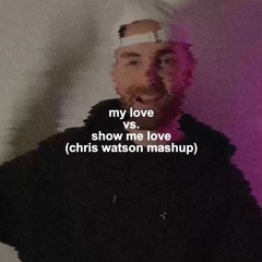 My Love vs. Show Me Love (Chris Watson Mashup) (Free Download)