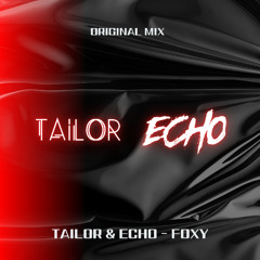 TAILOR & ECHO - FOXY (Original Mix)
