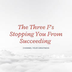 The Three F's Stopping You From Succeeding