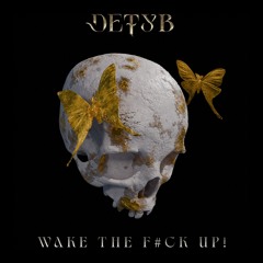 DETYB - WAKE THE FCK UP!
