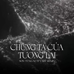 CHÚNG TA CỦA TƯƠNG LAI ft. HÃY TRAO CHO ANH - MIT REMIX