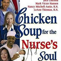 [READ DOWNLOAD] Chicken Soup for the Nurse's Soul: 101 Stories to Celebrate, Honor, and Inspire