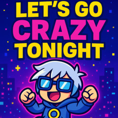 Lets Go Crazy! Tonight.