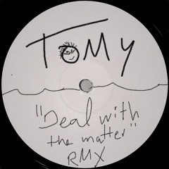[FREE DL] TOMY - DEAL WITH THE MATTER (REMIX)
