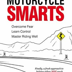 View KINDLE PDF EBOOK EPUB Motorcycle Smarts: Overcome Fear, Learn Control, Master Ri