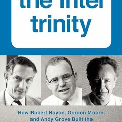 ✔️READ⚡️ BOOK (PDF) The Intel Trinity: How Robert Noyce, Gordon Moore, and Andy