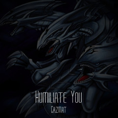 Humiliate You