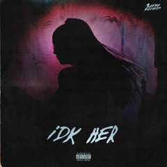 IDK Her (prod. Cash Cobain & e2)