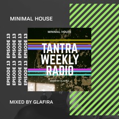 Tantra Weekly Radio Show EP 013 | Minimal House Mix by Glafira |