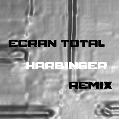 Ecran Total (Harbinger Remix)