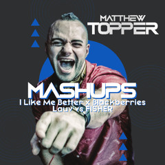 I Like Me Better x Blackberries - Lauv vs FISHER (Matthew Topper Mashup / Remix)