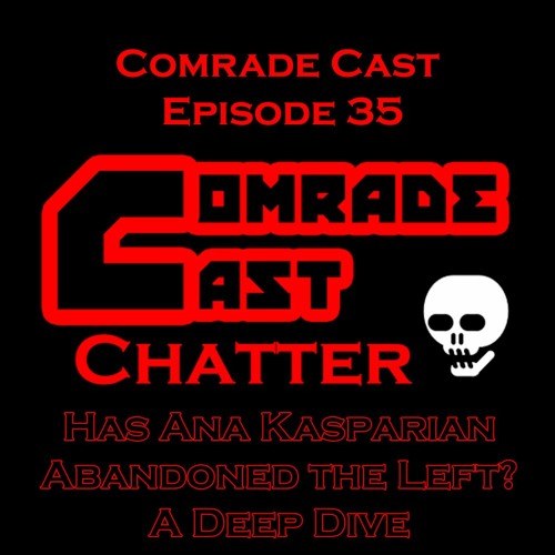 Has Ana Kasparian Abandoned the Left? | A Deep Dive - Comrade Cast: Episode 35