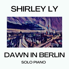 Dawn in Berlin by Shirley Ly | Solo Piano