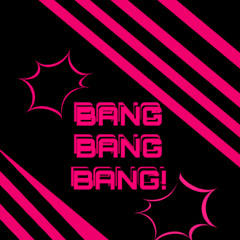 BANG BANG BANG!