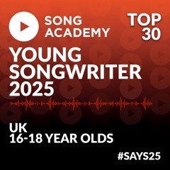 Top 30 Young Songwriter 2025 songs, UK/Ireland 16-18 years old category