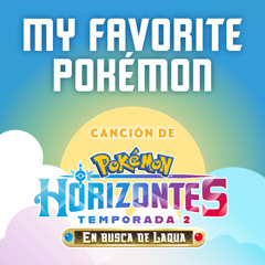 My Favorite Pokémon (Canción de la serie Horizontes Pokémon Temporada 2) (European Spanish)