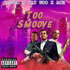 “Too Smoove” Astro x Jay Woo x Ace