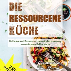 (⚡READ⚡) PDF✔ DIE RESSOURCENE K?CHE: Ein Kochbuch mit Rezepten, um Lebensmittelv