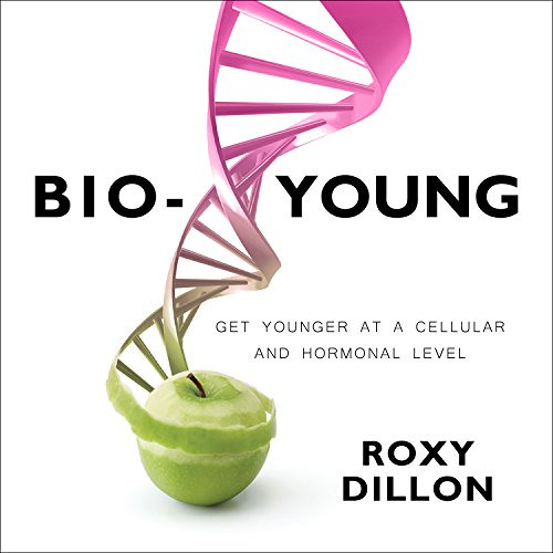 [FREE] KINDLE 📪 Bio-Young: Get Younger at a Cellular and Hormonal Level by  Roxy Dil