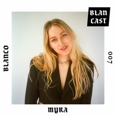 BLANCAST 007 | MYRA