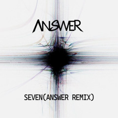 SEVEN(ANSWER REMIX)