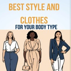 Read F.R.E.E [Book] How to Pick the Best Style and Clothes For Your Body Type: Essential Tips for