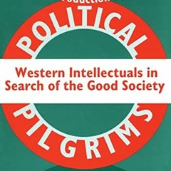 [GET] [KINDLE PDF EBOOK EPUB] Political Pilgrims: Western Intellectuals in Search of the Good Societ