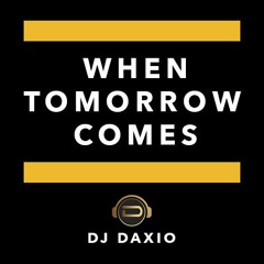 When Tomorrow Comes - Dj Daxio
