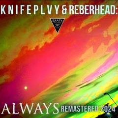 REBERHEAD X KNIFEPLVY - ALWAYS [REMASTERED 2024]