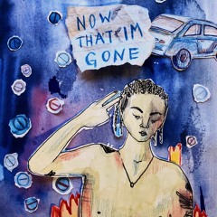 Now That I'm Gone
