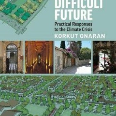 [GET] EBOOK ✏️ Urbanism for a Difficult Future: Practical Responses to the Climate Cr