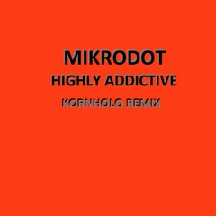Mikrodot - Highly Addictive (KORNHOLO REMIX)