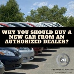 Why You Should Buy a New Car from an Authorized Dealer?
