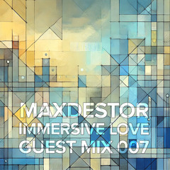 Immersive love - Guest Mix 007 (Maxdestor)